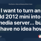 I want to turn an old 2012 mini into a media server... but I have no idea how