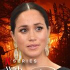 Meghan Markle's Netflix Series Release Postponed Because of L.A. Fires