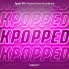 Global Icons Collide on 'KPopped (Apple TV+ Original Soundtrack, Vol. 1)'