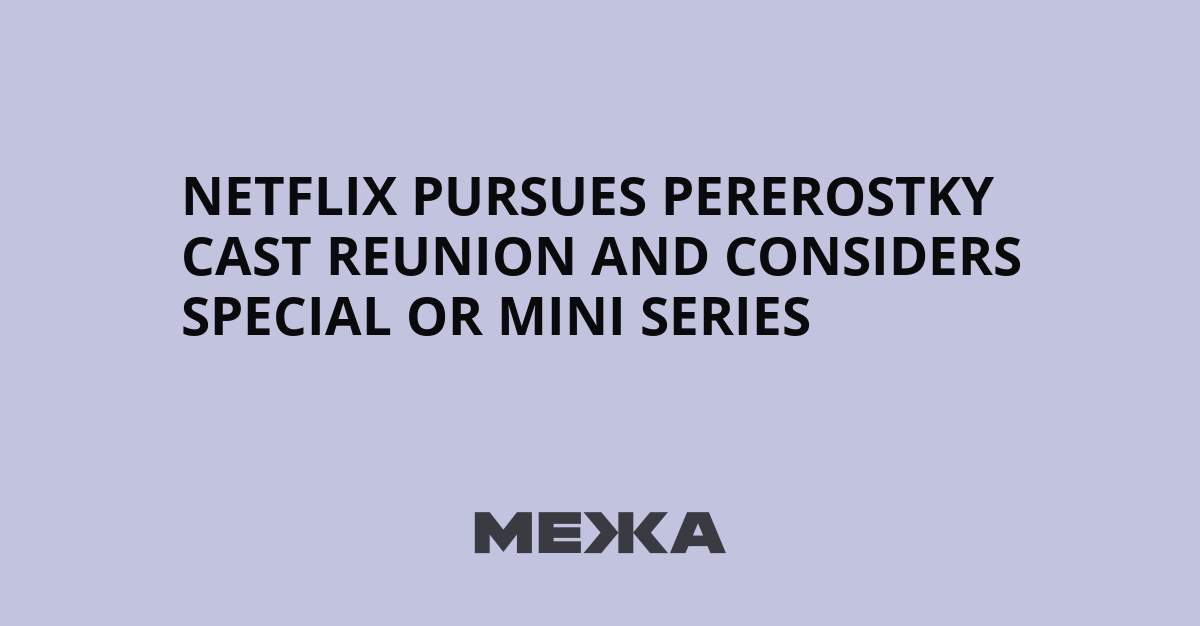 Pererostky : La réunion du casting envisagée par Netflix, ce que l’on sait.